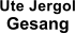 Ute Jergol Gesang